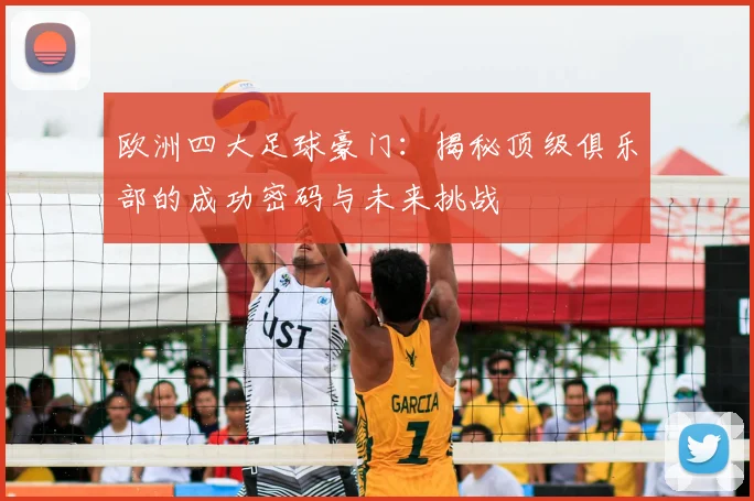 欧洲四大足球豪门:揭秘顶级俱乐部的成功密码与未来挑战