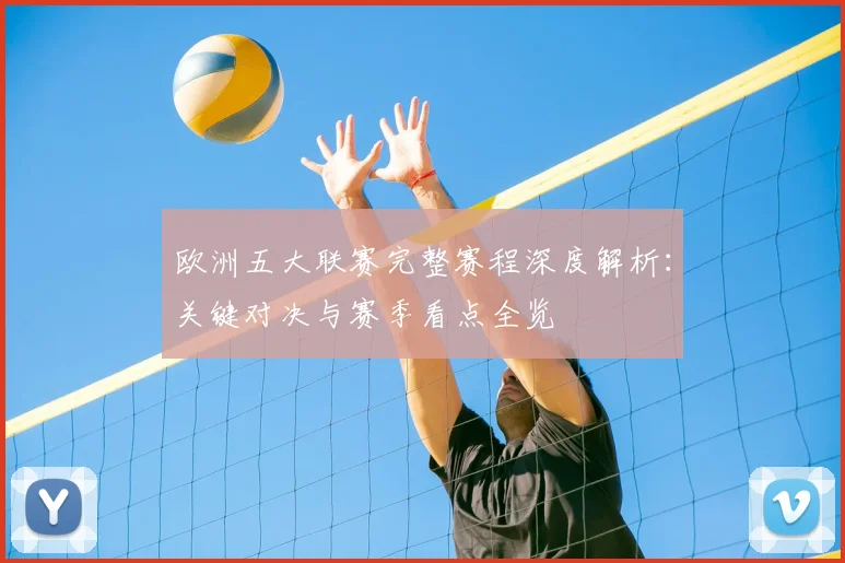 欧洲五大联赛完整赛程深度解析:关键对决与赛季看点全览